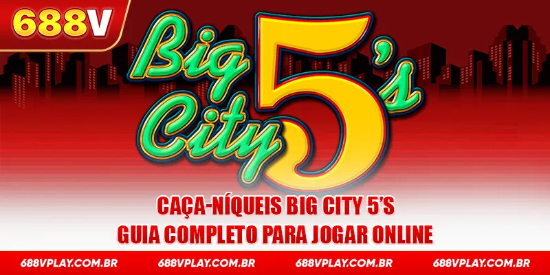 Caça-níqueis Big City 5’s - imersão urbana e jogo acessível na 688v